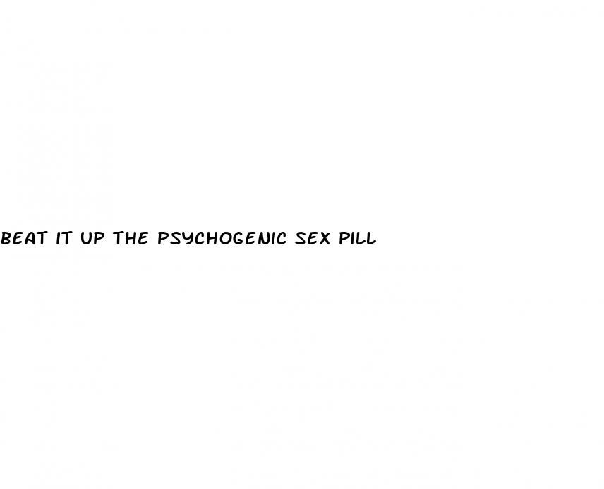 beat it up the psychogenic sex pill