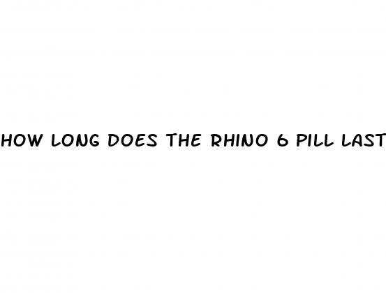 how long does the rhino 6 pill last