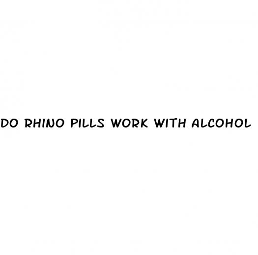 do rhino pills work with alcohol