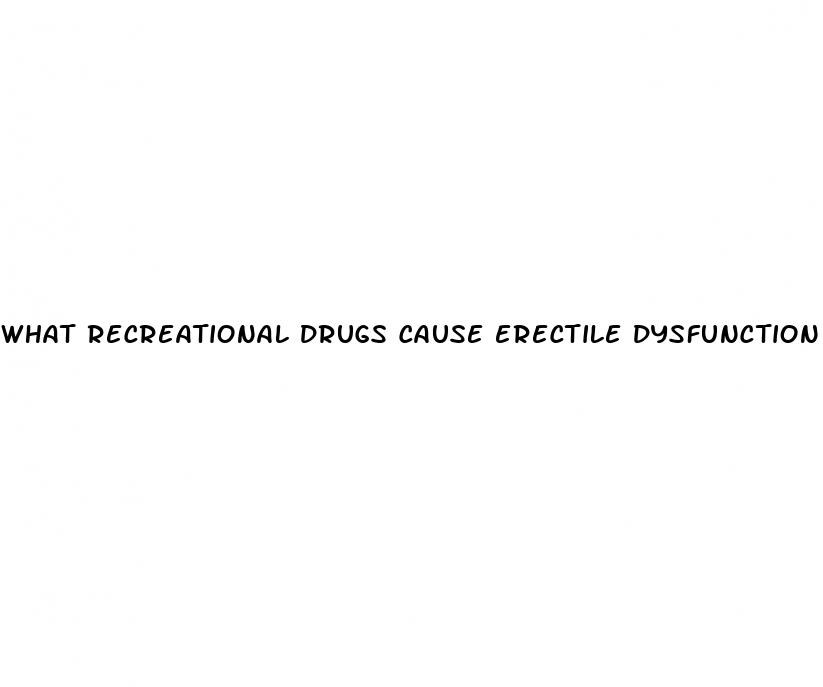 what recreational drugs cause erectile dysfunction