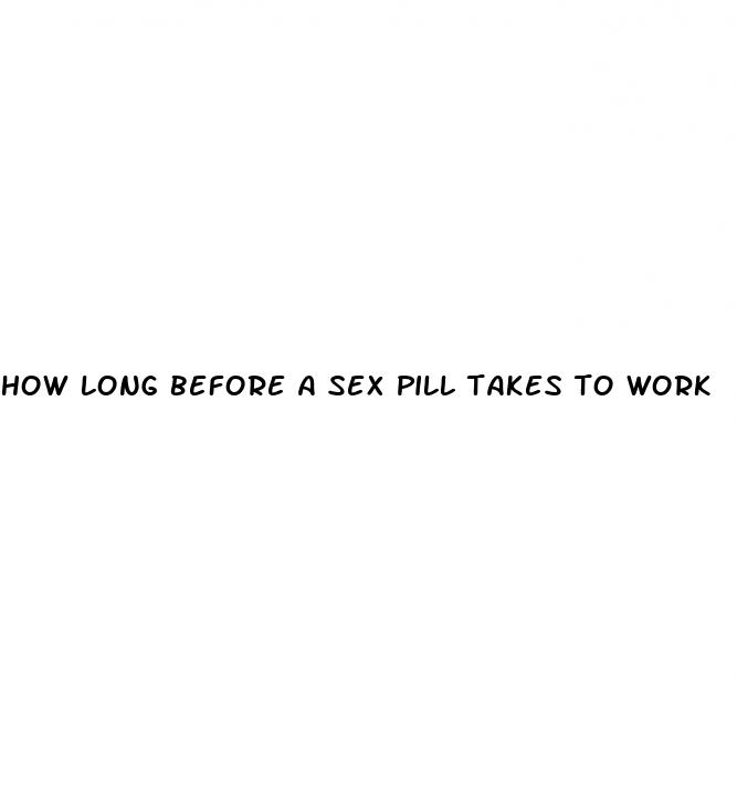 how long before a sex pill takes to work