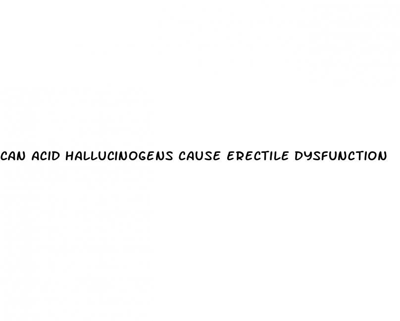 can acid hallucinogens cause erectile dysfunction