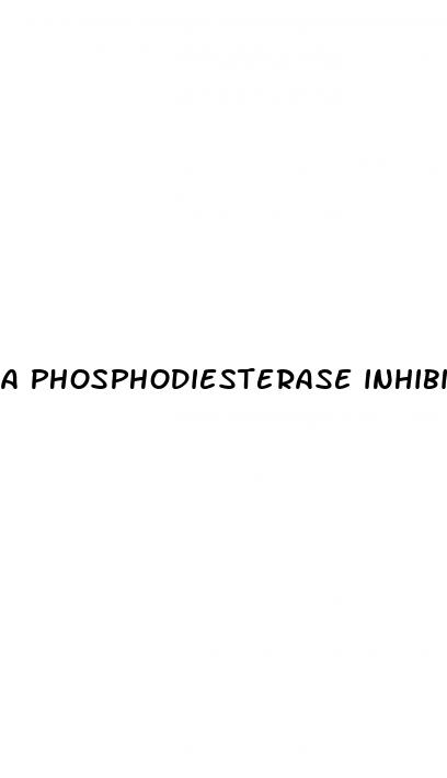 a phosphodiesterase inhibitor may help a male with erectile dysfunction