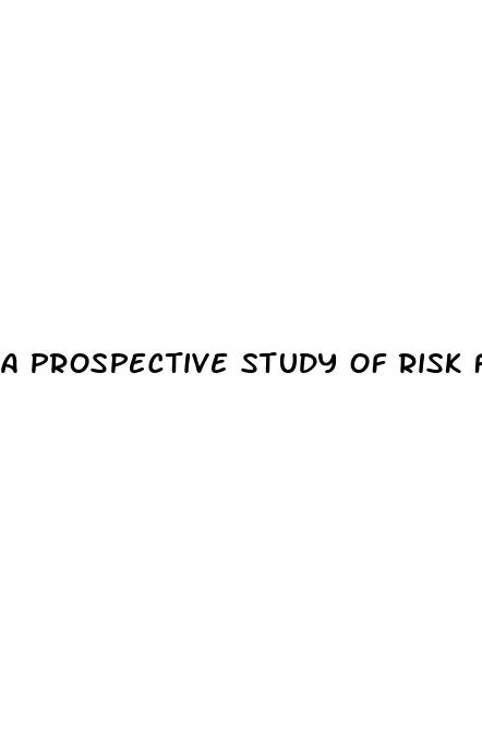 a prospective study of risk factors for erectile dysfunction