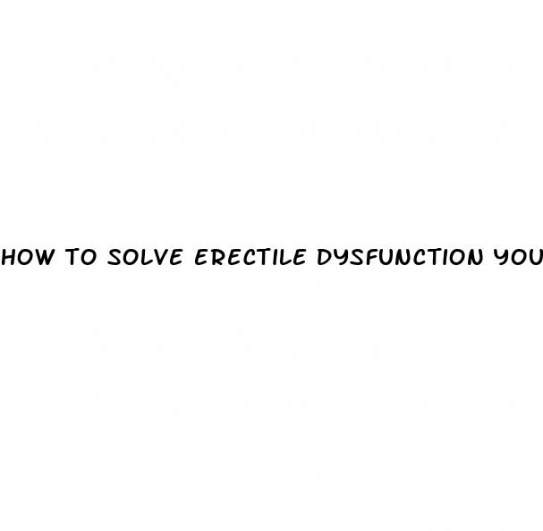 how to solve erectile dysfunction youtube