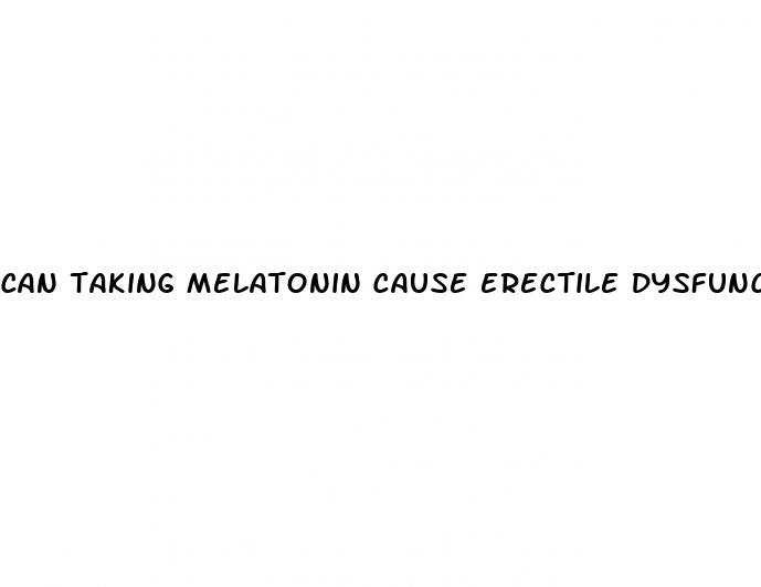 can taking melatonin cause erectile dysfunction