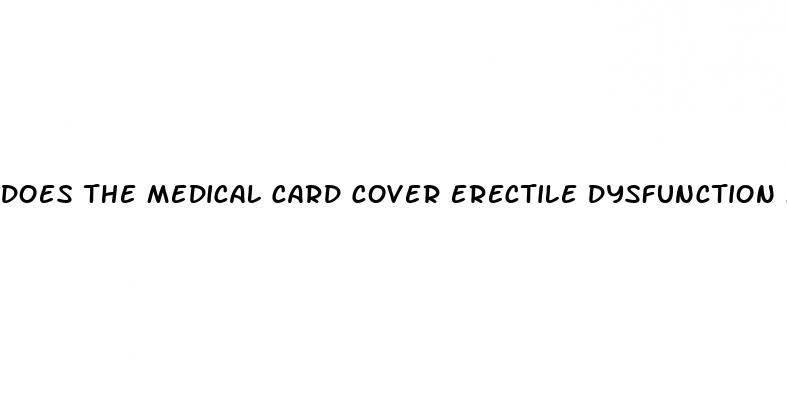 does the medical card cover erectile dysfunction medicine