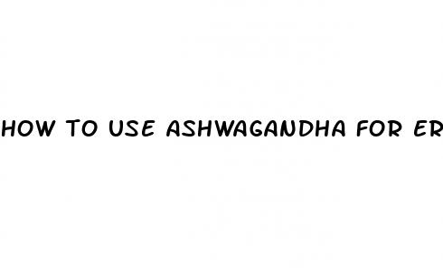 how to use ashwagandha for erectile dysfunction