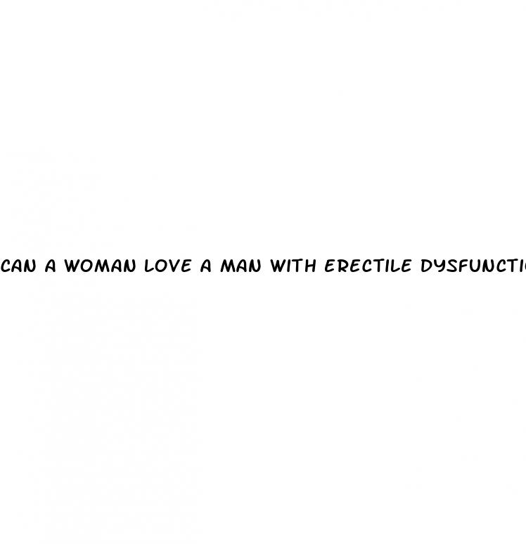 can a woman love a man with erectile dysfunction