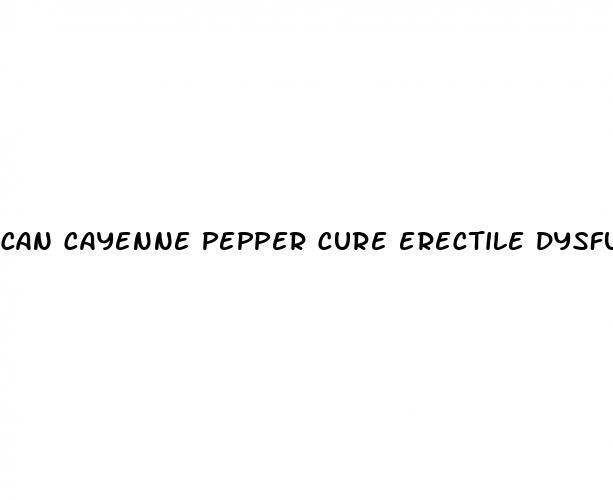 can cayenne pepper cure erectile dysfunction