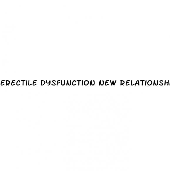 erectile dysfunction new relationship