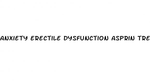 anxiety erectile dysfunction asprin treatment