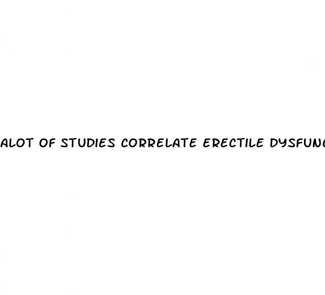 alot of studies correlate erectile dysfunction with porn use