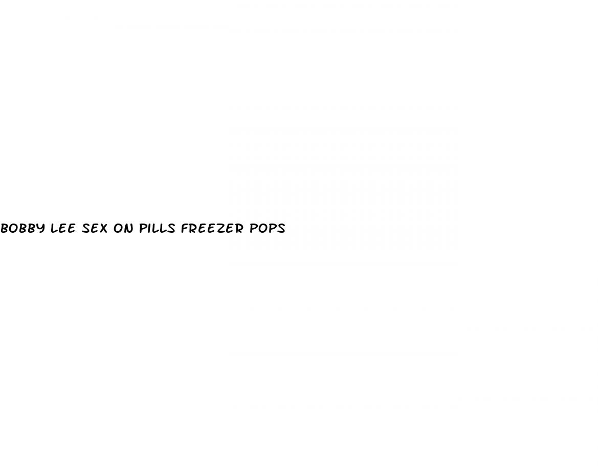 bobby lee sex on pills freezer pops