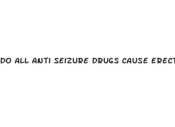 do all anti seizure drugs cause erectile dysfunction