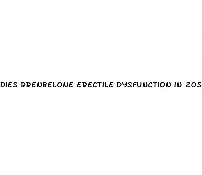 dies rrenbelone erectile dysfunction in 20s