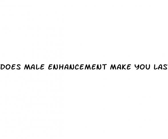 does male enhancement make you last longer