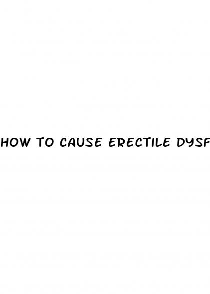 how to cause erectile dysfunction