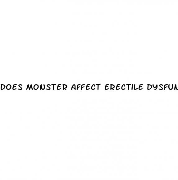 does monster affect erectile dysfunction