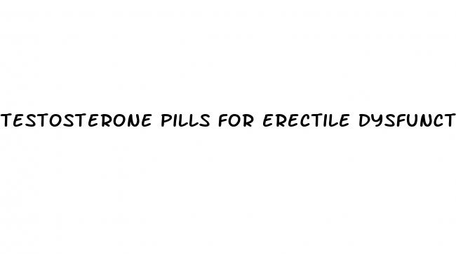 testosterone pills for erectile dysfunction