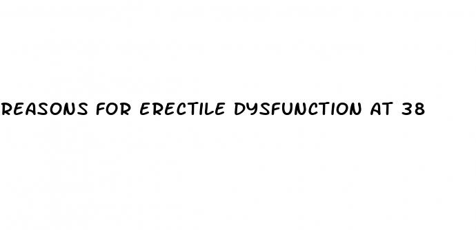 reasons for erectile dysfunction at 38