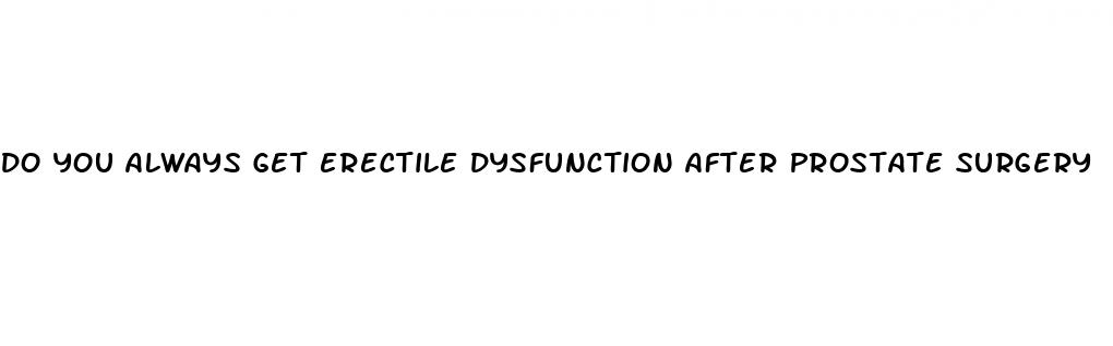 do you always get erectile dysfunction after prostate surgery