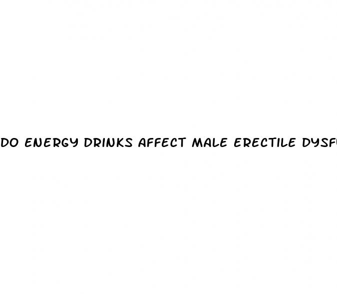 do energy drinks affect male erectile dysfunction