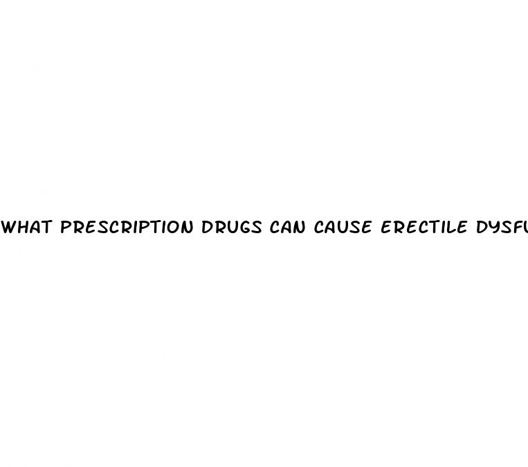 what prescription drugs can cause erectile dysfunction