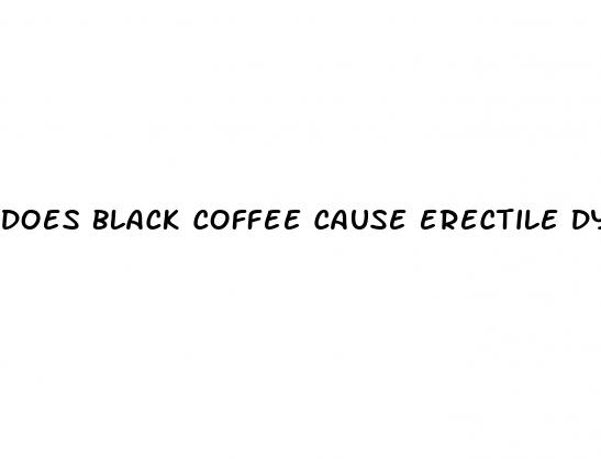 does black coffee cause erectile dysfunction