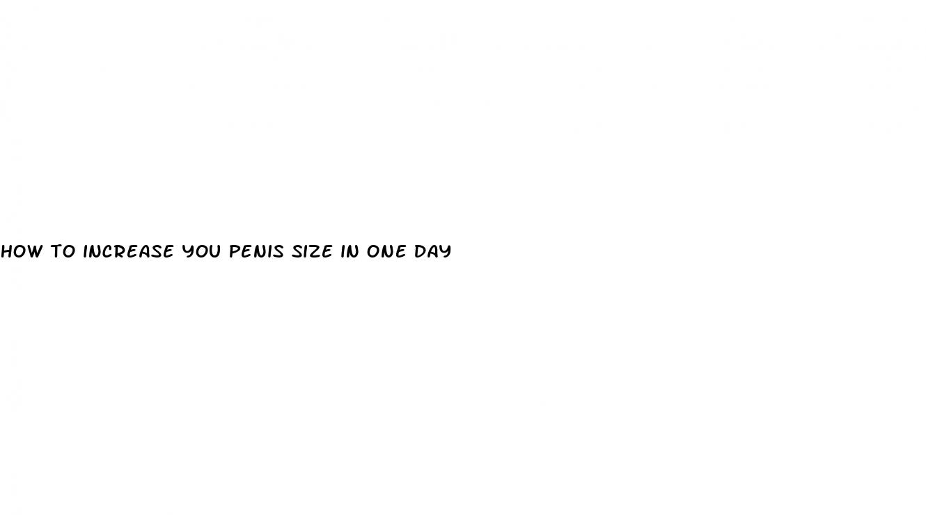 how to increase you penis size in one day