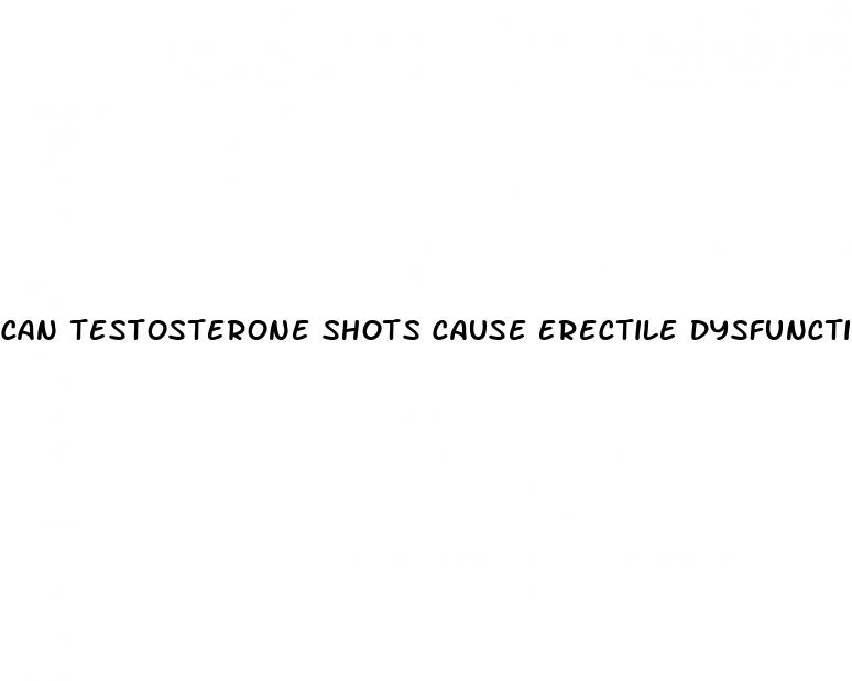 can testosterone shots cause erectile dysfunction