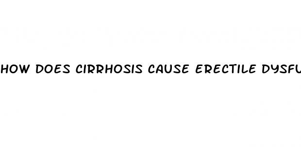 how does cirrhosis cause erectile dysfunction