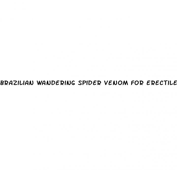 brazilian wandering spider venom for erectile dysfunction