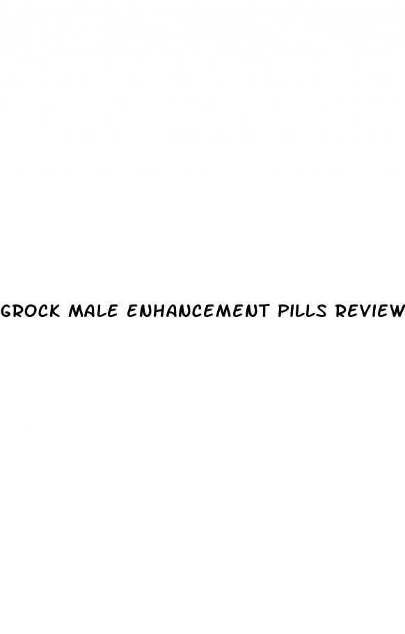 grock male enhancement pills reviews