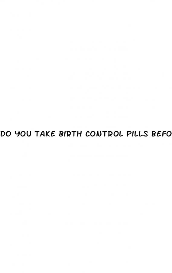 do you take birth control pills before or after sex