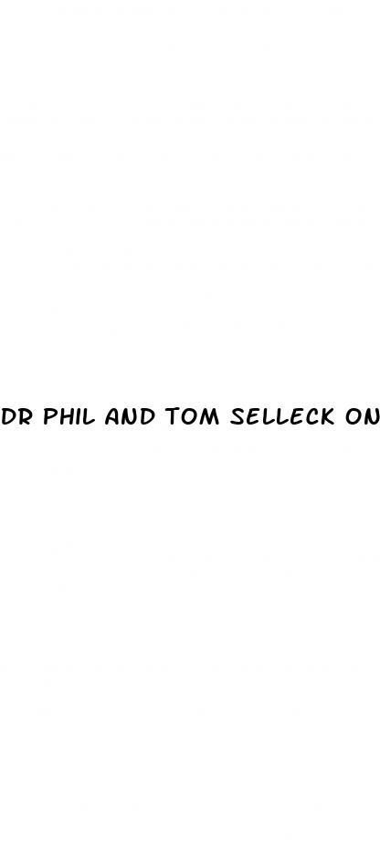 dr phil and tom selleck on erectile dysfunction