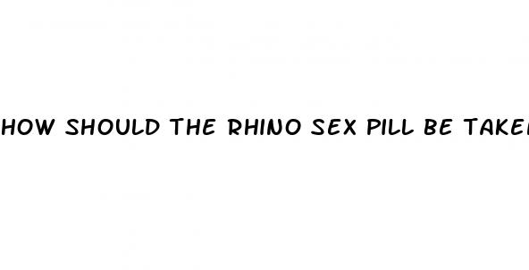 how should the rhino sex pill be taken