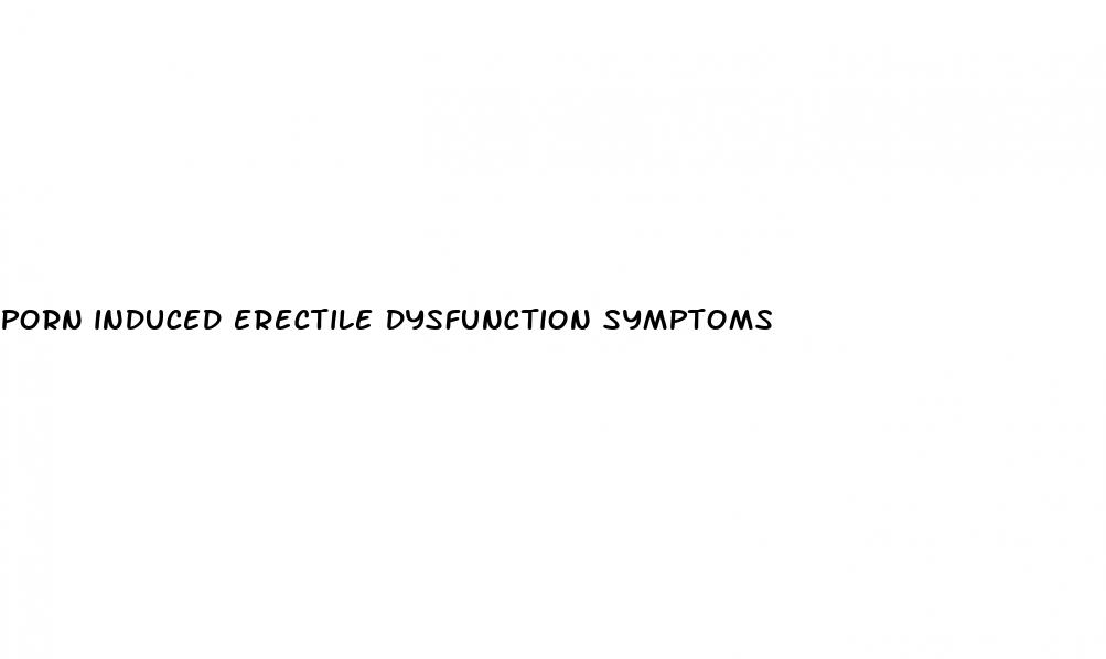 porn induced erectile dysfunction symptoms