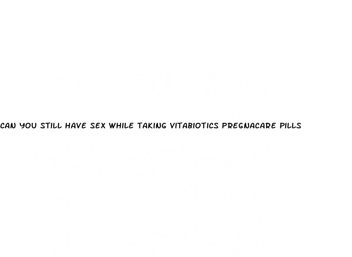 can you still have sex while taking vitabiotics pregnacare pills