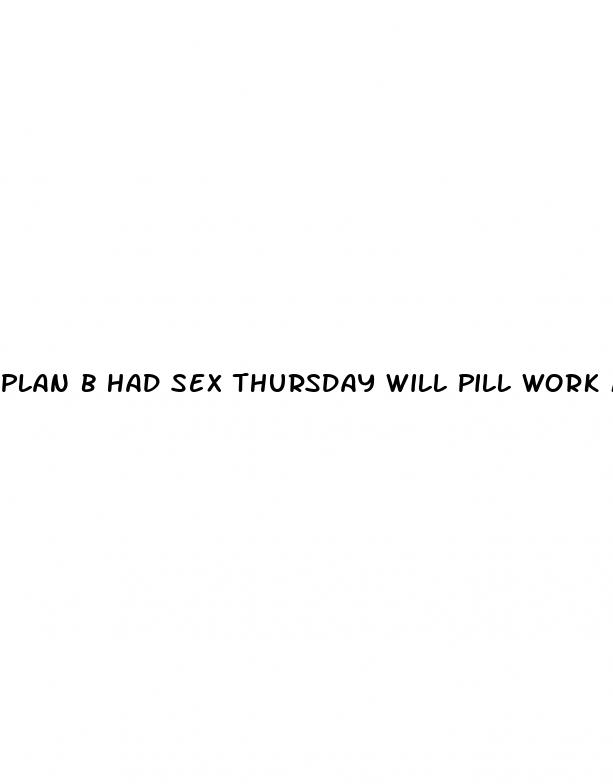 plan b had sex thursday will pill work monday