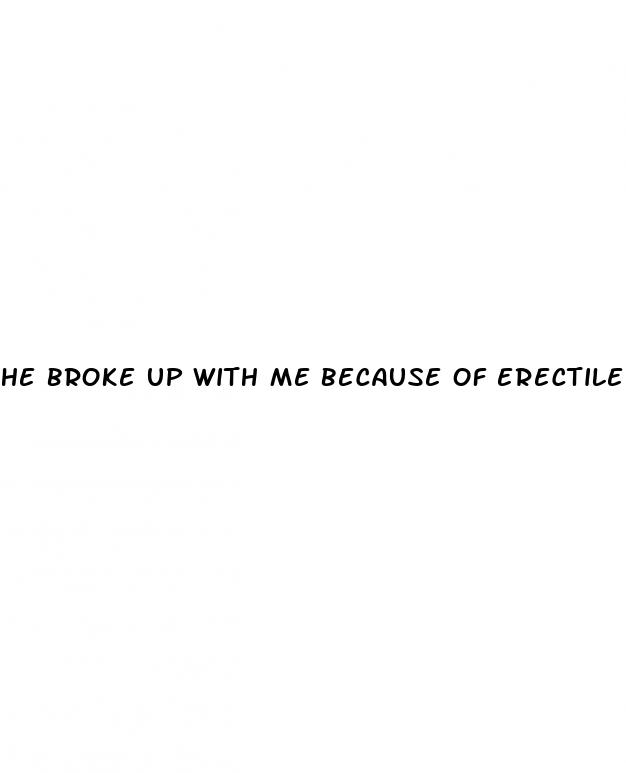 he broke up with me because of erectile dysfunction