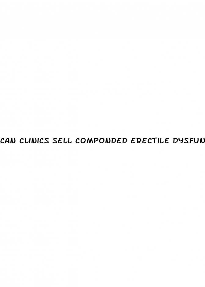 can clinics sell componded erectile dysfunction medications