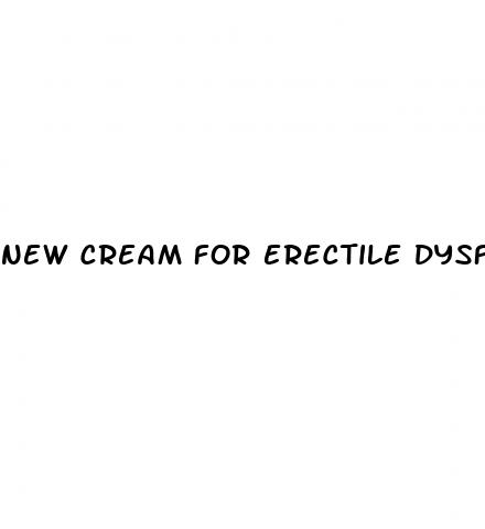 new cream for erectile dysfunction treatment