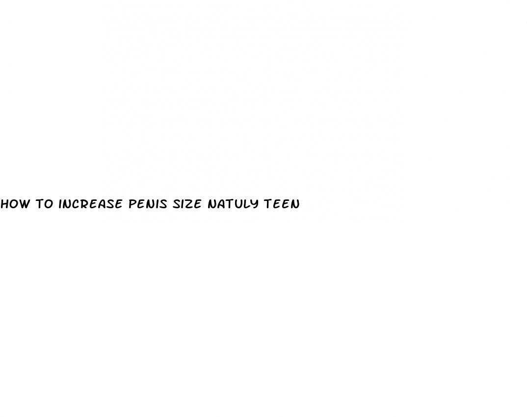 how to increase penis size natuly teen