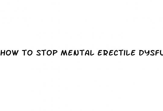 how to stop mental erectile dysfunction