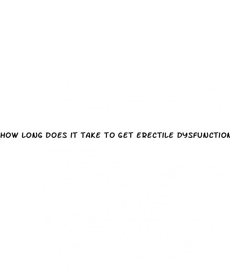 how long does it take to get erectile dysfunction