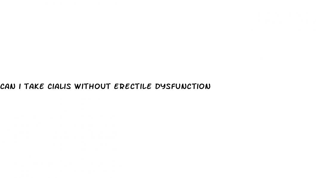 can i take cialis without erectile dysfunction