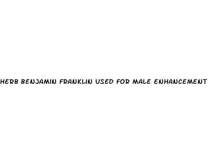 herb benjamin franklin used for male enhancement