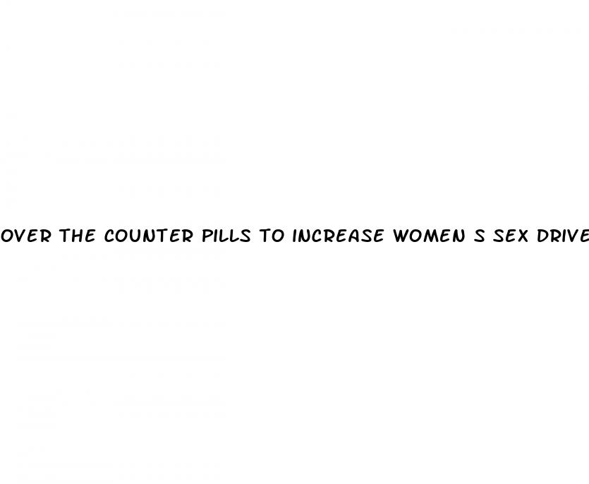 over the counter pills to increase women s sex drive