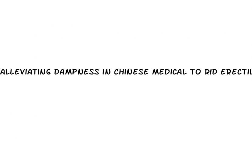 alleviating dampness in chinese medical to rid erectile dysfunction